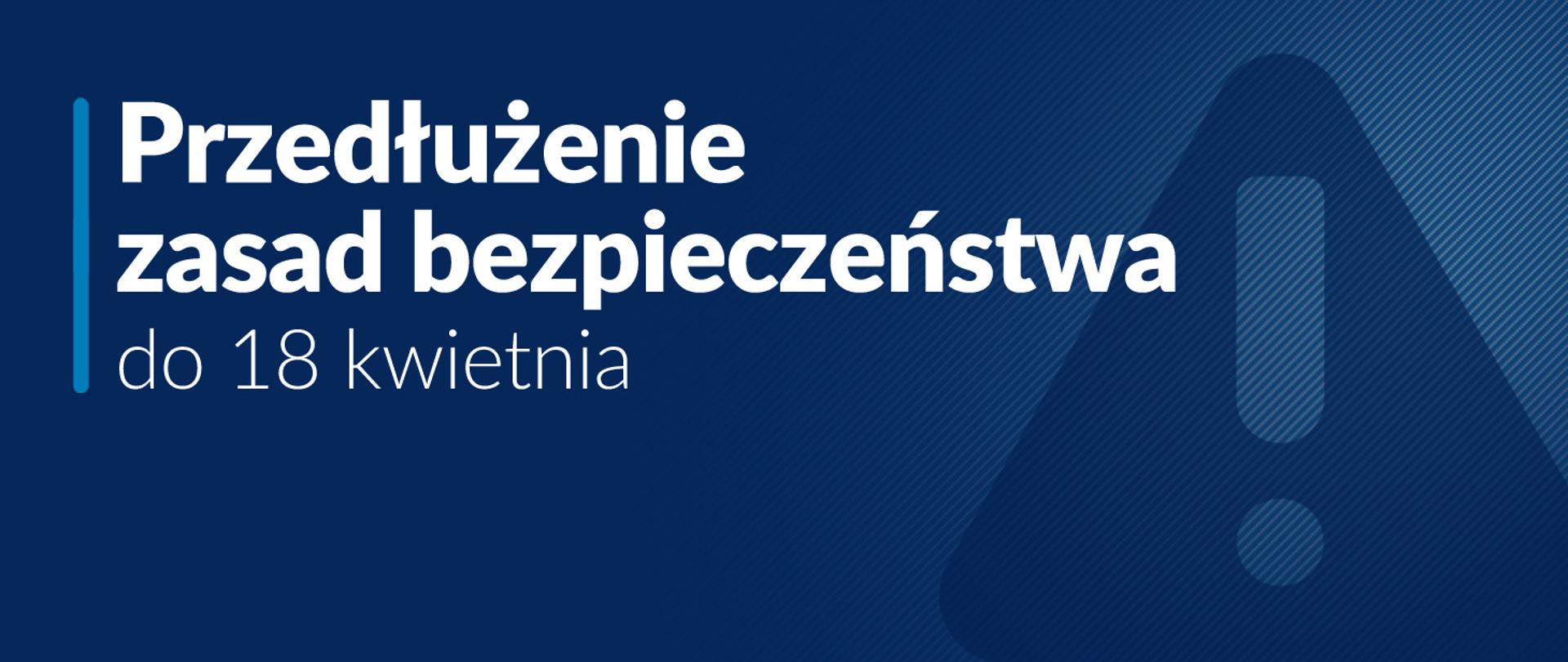 Przedłużenie zasad bezpieczeństwa do 18 kwietnia.