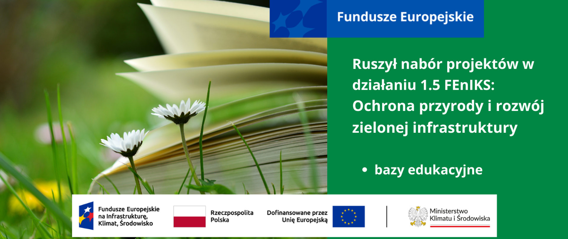 W lewej części grafiki zbliżenie na otwartą książkę leżącą na trawie wśród stokrotek. W prawej części informacja o otwarciu naboru w działaniu 1.5 FEnIKS: Ochrona przyrody i rozwój zielonej infrastruktury, typ projektu: bazy edukacyjne. Na dole logotypy unijne.