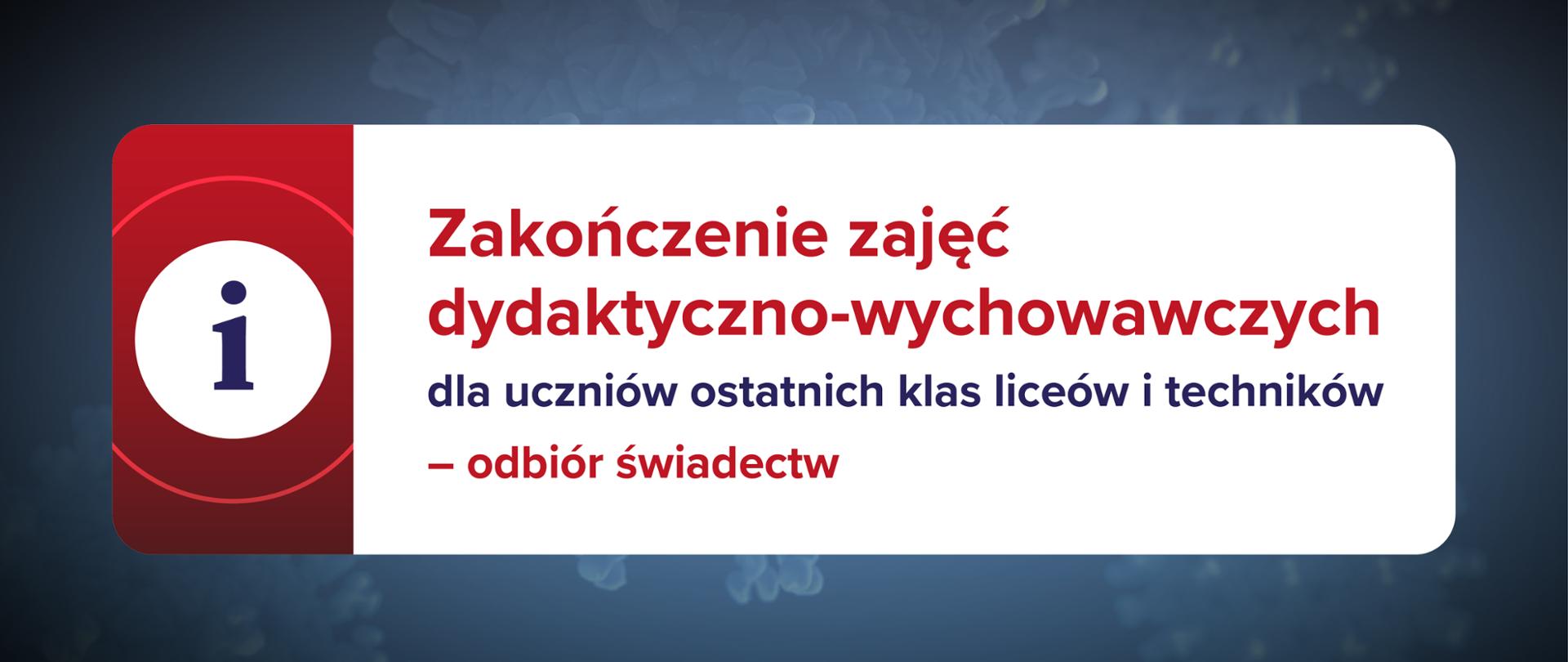 Tekst na białym prostokącie, na ciemnoniebieskim tle: Zakończenie zajęć dydaktyczno-wychowawczych dla uczniów ostatnich klas liceów i techników – odbiór świadectw.
