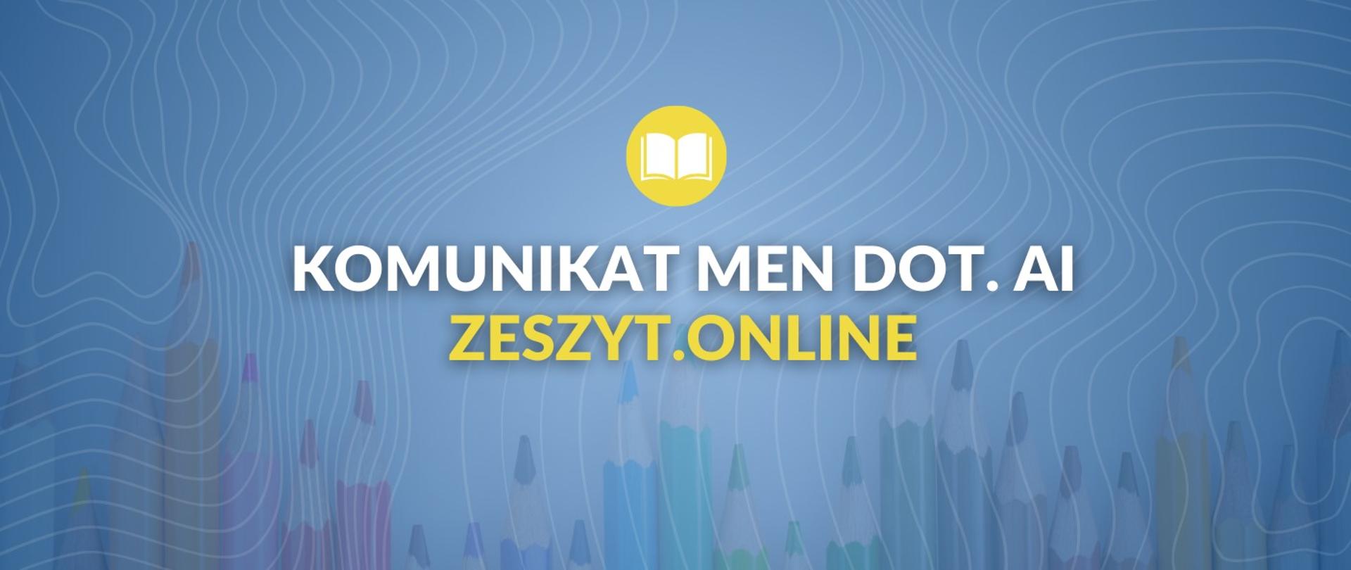 Plansza na niebieskim tle z białym napisem Komunikat MEN dotycz acy AI pod nim żółty napis zeszyt online. 