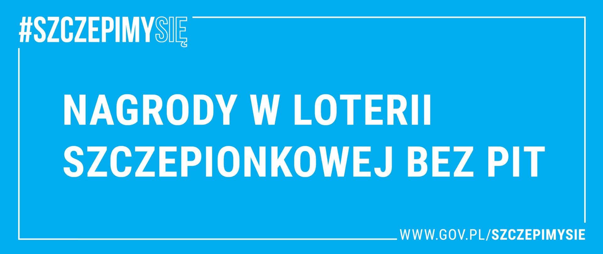 W lewym górnym rogu napis #szczepimysie. Na środku Nagrody w loterii szczepionkowej bez PIT. W lewym dolnym www.GOV.PL/SZCZEPIMYSIE
