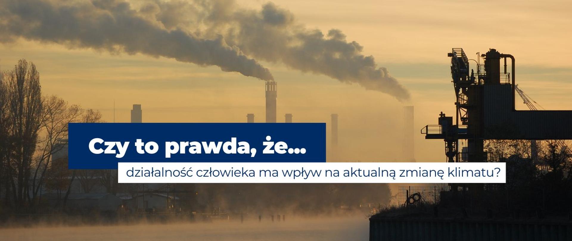 na zdjęciu widnieje napis: Czy to prawda, że działalność człowieka ma wpływa na aktualną zmianę klimatu. Na drugim planie widoczny jest biały dym, wydobywający się z kominów fabryk. 