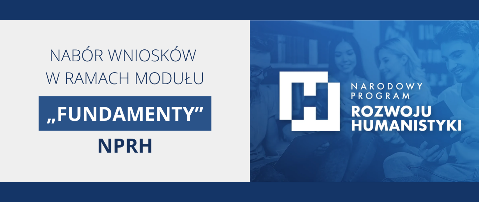 Grafika podzielona na dwie części. Po lewej napis Nabór wniosków w ramach modułu „Fundamenty” NPRH. Poprawej niebieskie tło z młodymi ludźmi w bibliotece trzymającymi książki. Logotyp programu i napis Narodowy Program Rozwoju Humanistyki. 