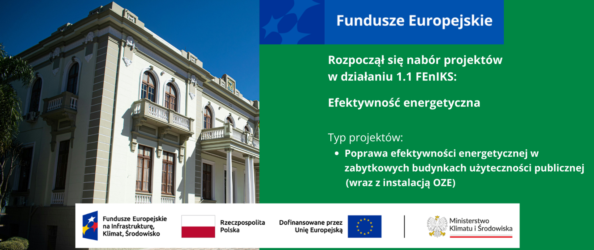 W lewej połowie grafiki widoczny z przodu i z boku zabytkowy jednopiętrowy budynek o biało-beżowej elewacji z dużymi oknami, balkonami i zdobieniami. Wejście do budynku usytuowane pod kolumnadą. W prawej części grafiki informacja nt. rozpoczęcia naboru projektów w działaniu 1.1 FEnIKS: Efektywność energetyczna (typ projektu: Poprawa efektywności energetycznej w zabytkowych budynkach użyteczności publicznej (wraz z instalacją OZE)). Na dole grafiki logotypy unijne.