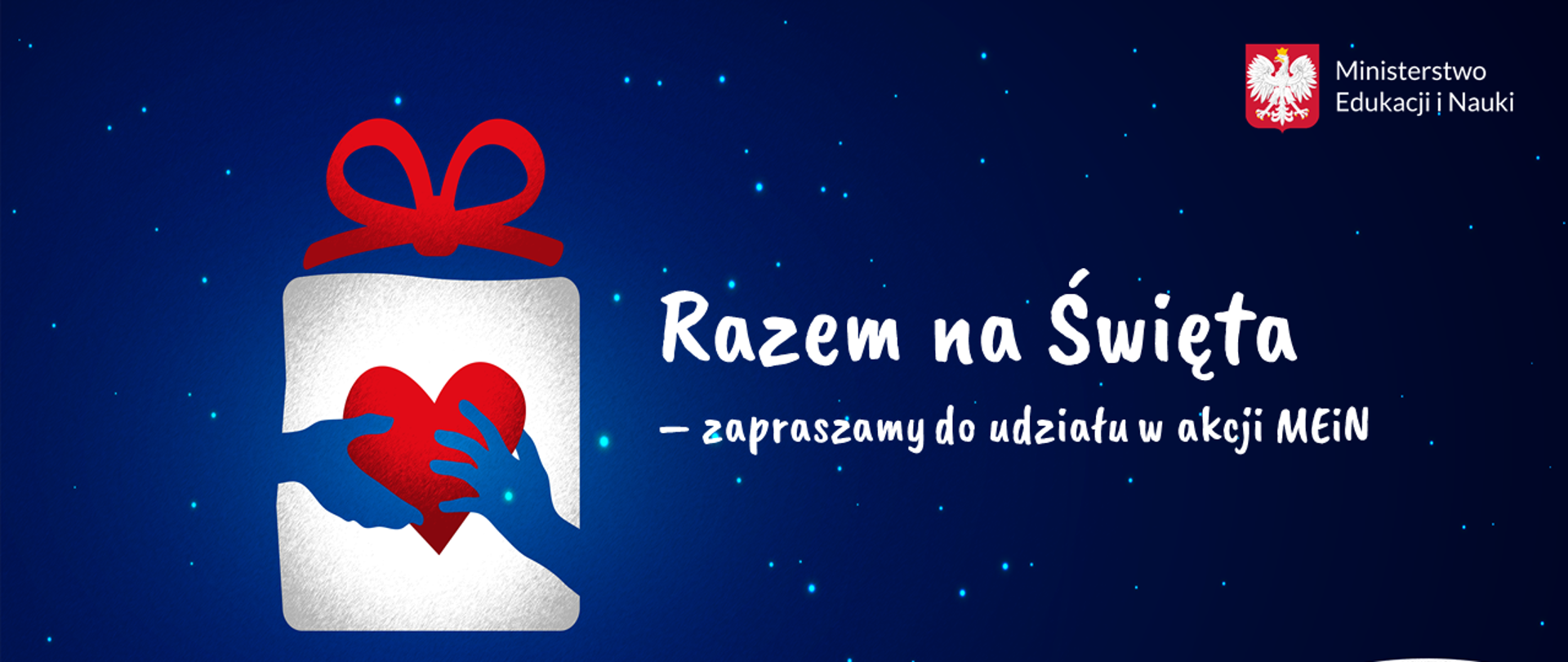 Grantowe tło z białymi kropkami imitującymi gwiazdy. Na dole zaspy śniegu. Po środku biały prezent, na którym widoczne są dwie niebieskie dłonie trzymają czerwone serce. Czerwona kokarda przy prezencie. Po prawej stronie napis Razem na Święta - zapraszamy do udziału w akcji MEiN. W prawym górnym rogu logotyp Ministerstwa Edukacji i Nauki 