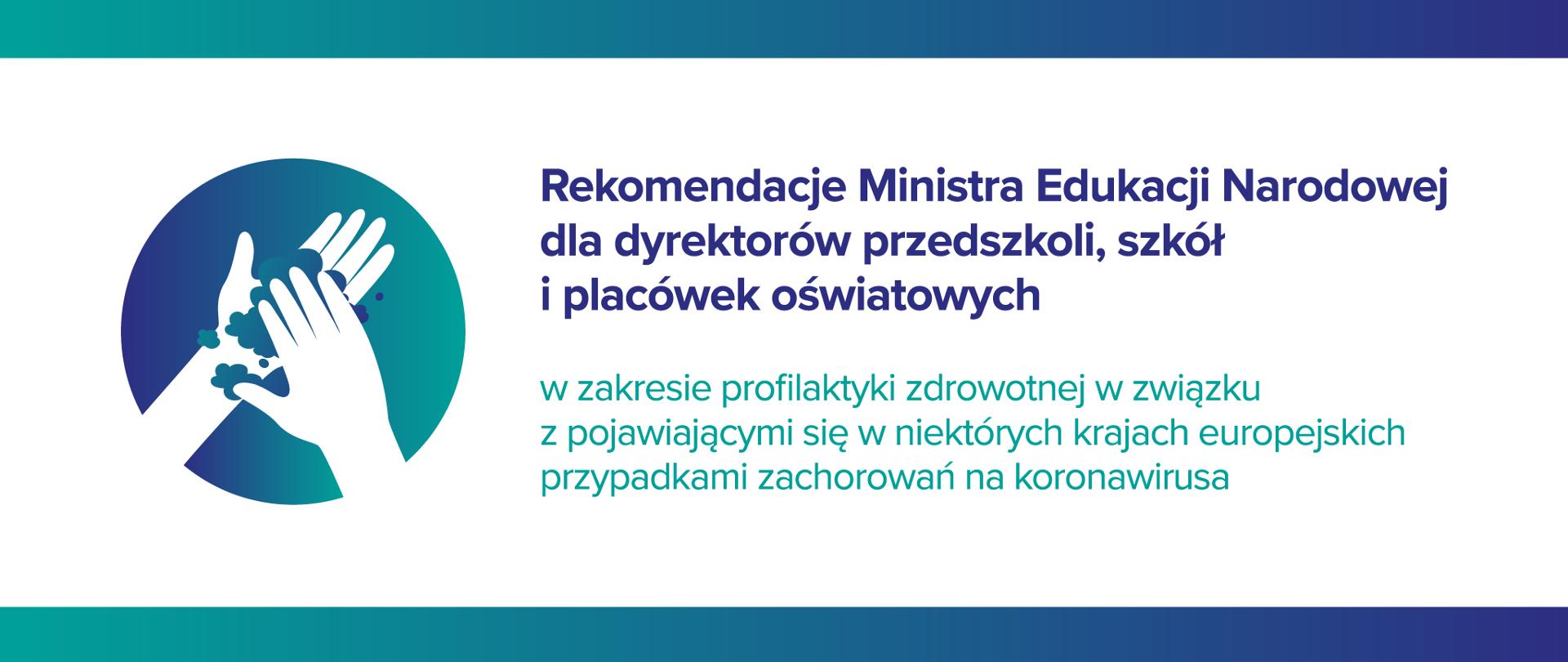 Grafika z tekstem: Rekomendacje Ministra Edukacji Narodowej dla dyrektorów przedszkoli, szkół i placówek oświatowych w zakresie profilaktyki zdrowotnej w związku z pojawiającymi się w niektórych krajach europejskich przypadkami zachorowań na koronawirusa.