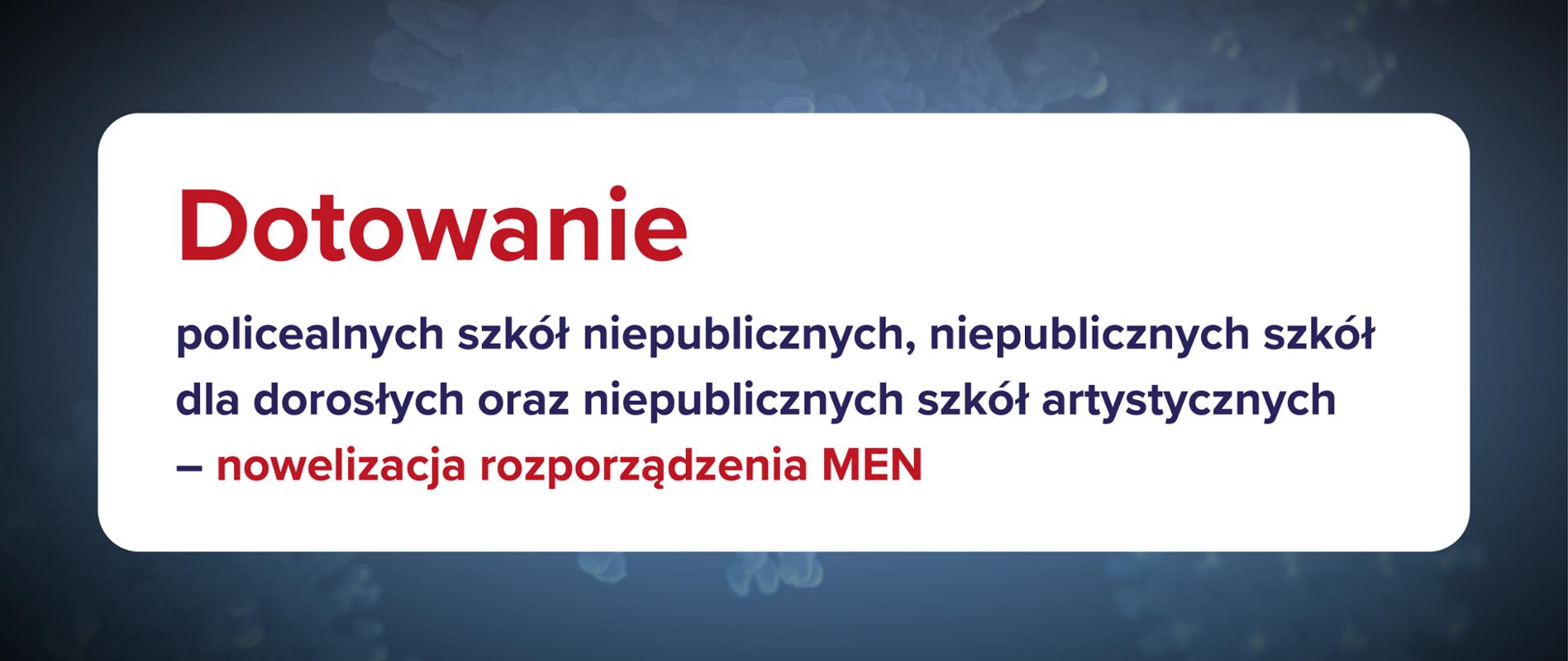 Tekst w białym kwadracie na ciemnoniebieskim tle.
Treść: Dotowanie policealnych szkół niepublicznych, niepublicznych szkół dla dorosłych oraz niepublicznych szkół artystycznych – nowelizacja rozporządzenia MEN