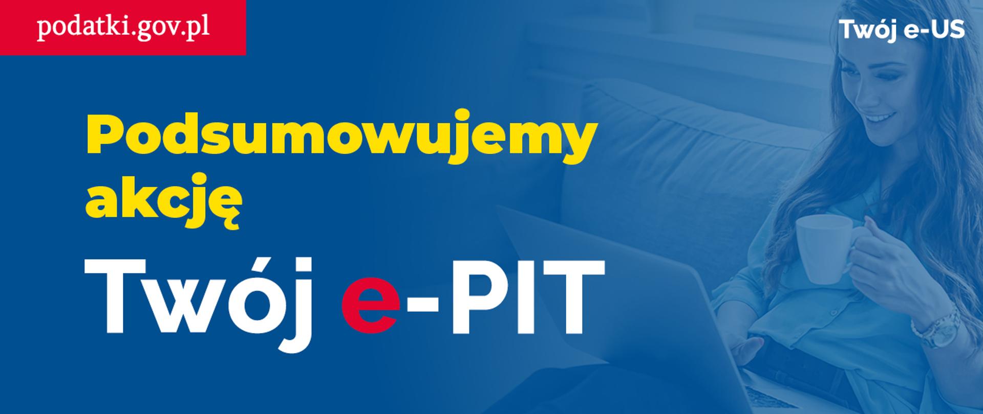 W lewym górnym rogu adres podatki.gov.pl i napis Podsumowujemy akcję Twój e-PIT. W prawym napis Twój e-US a poniżej uśmiechnięta kobieta z patrzy w laptop. 
