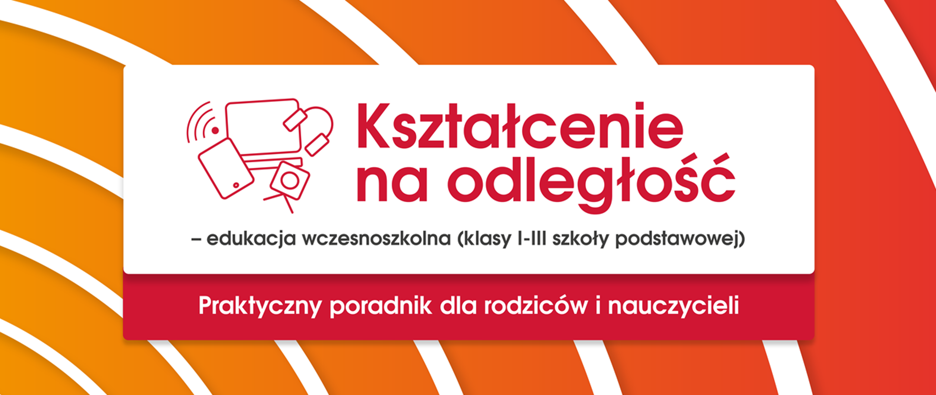 Pomarańczowo-czerwona grafika z tekstem: "Kształcenie na odległość – edukacja wczesnoszkolna (klasy I-III szkoły podstawowej). Praktyczny poradnik dla rodziców i nauczycieli."