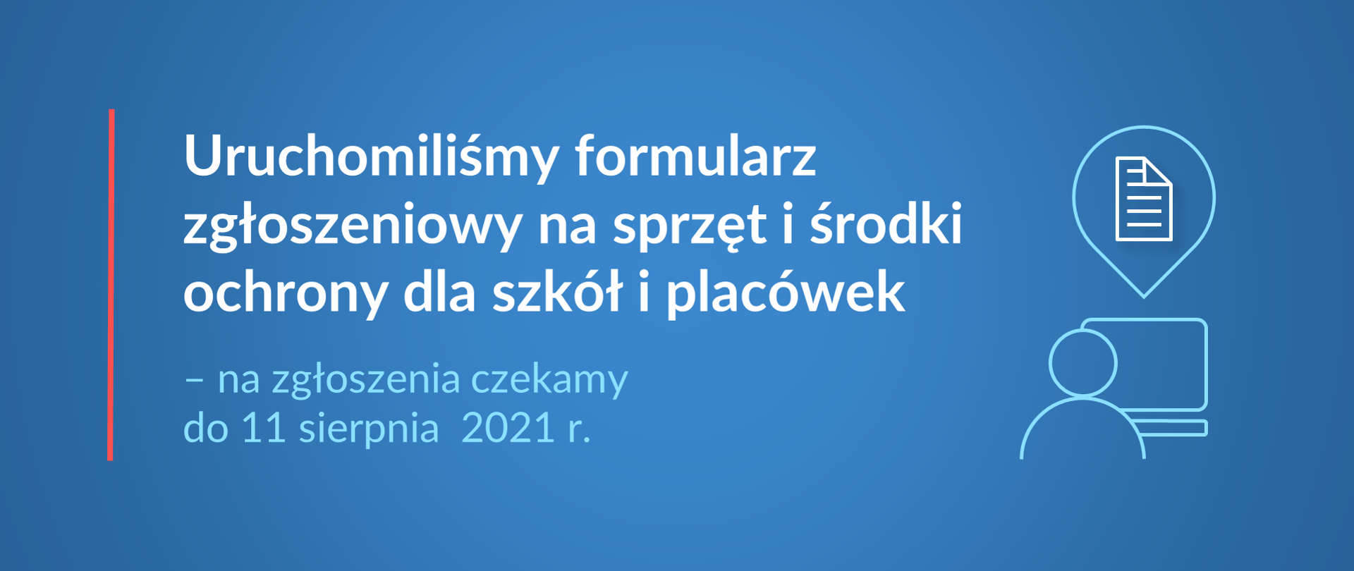 Grafika z tekstem: "Uruchomiliśmy formularz zgłoszeniowy na sprzęt i środki ochrony dla szkół i placówek – na zgłoszenia czekamy do 11 sierpnia 2021 r."