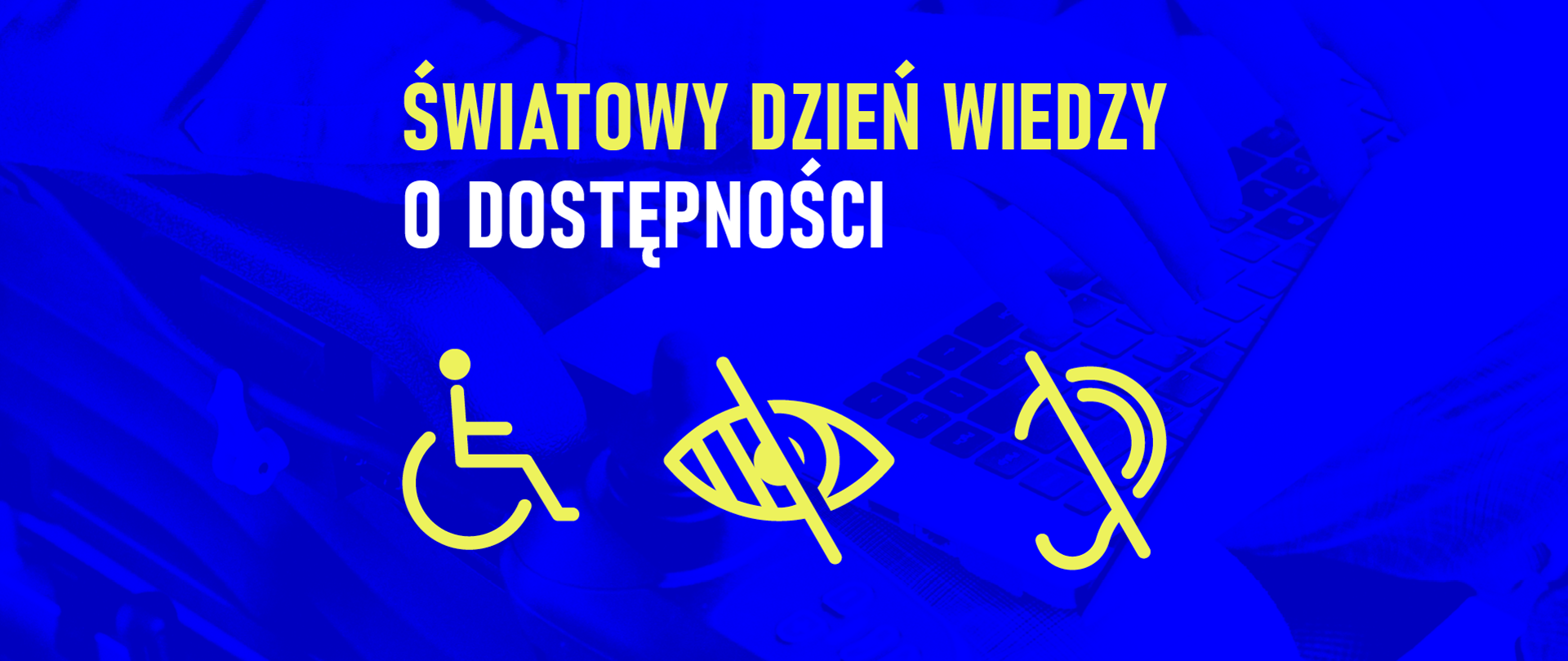 Na niebieskim tle napis: Światowy Dzień wiedzy o dostępności i infografiki symbolizujące osobę niepełnosprawną, niewidzącą oraz niesłyszącą