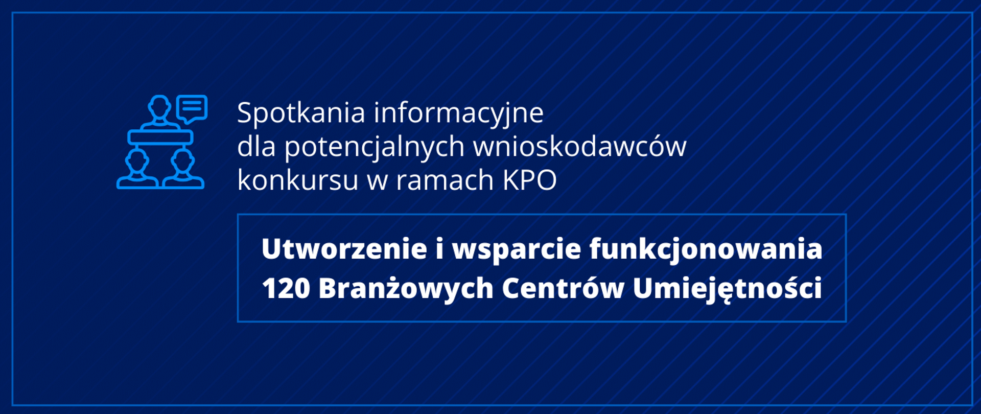 Grafika na niebieskim tle napis: Spotkania informacyjne dla potencjalnych wnioskodawców konkursu w ramach KPO „Utworzenie i wsparcie funkcjonowania 120 Branżowych Centrów Umiejętności”