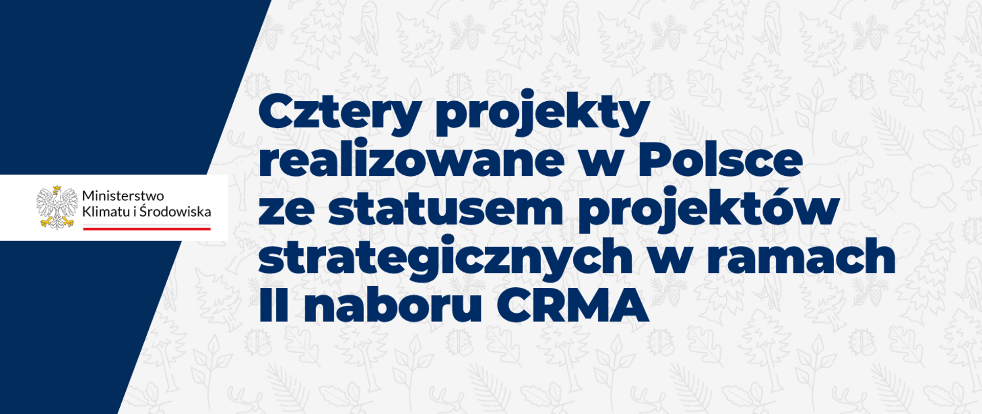 Cztery projekty realizowane w Polsce ze statusem projektów strategicznych w ramach II naboru CRMA - taki tekst w kolorze granatowym znajduje się na białym tle złożonym z powtarzających się symboli związanych z naturą, takich jak liście czy drzewa. Po lewej stronie widać logotyp Ministerstwa Klimatu i Środowiska.
