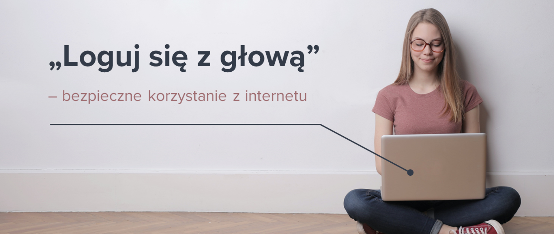 Nastolatka z blond włosami i w okularach, ubrana t-shirt, dżinsy i trampki siedzi na podłodze i trzyma laptopa na kolanach. W tle biała pusta ściana. Po lewej stronie napis "Loguj się z głową" - bezpieczne korzystanie z internetu. Pod napisem strzałka prowadząca do laptopa dziewczyny, zakończona kołem. 