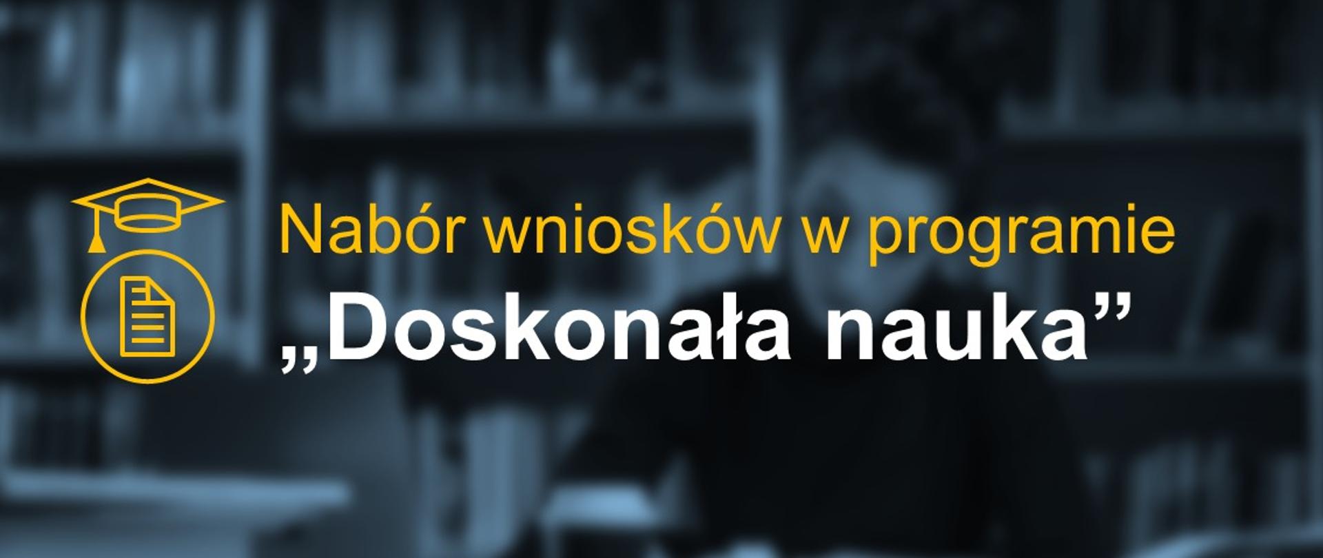 Ciemne tło, a na nim po środku napis "Nabór wniosków w programie Doskonała Nauka". Po lewej stronie ikonka symbolizująca naukę. Na dole po prawej stronie logotyp Ministerstwa Edukacji i Nauki.