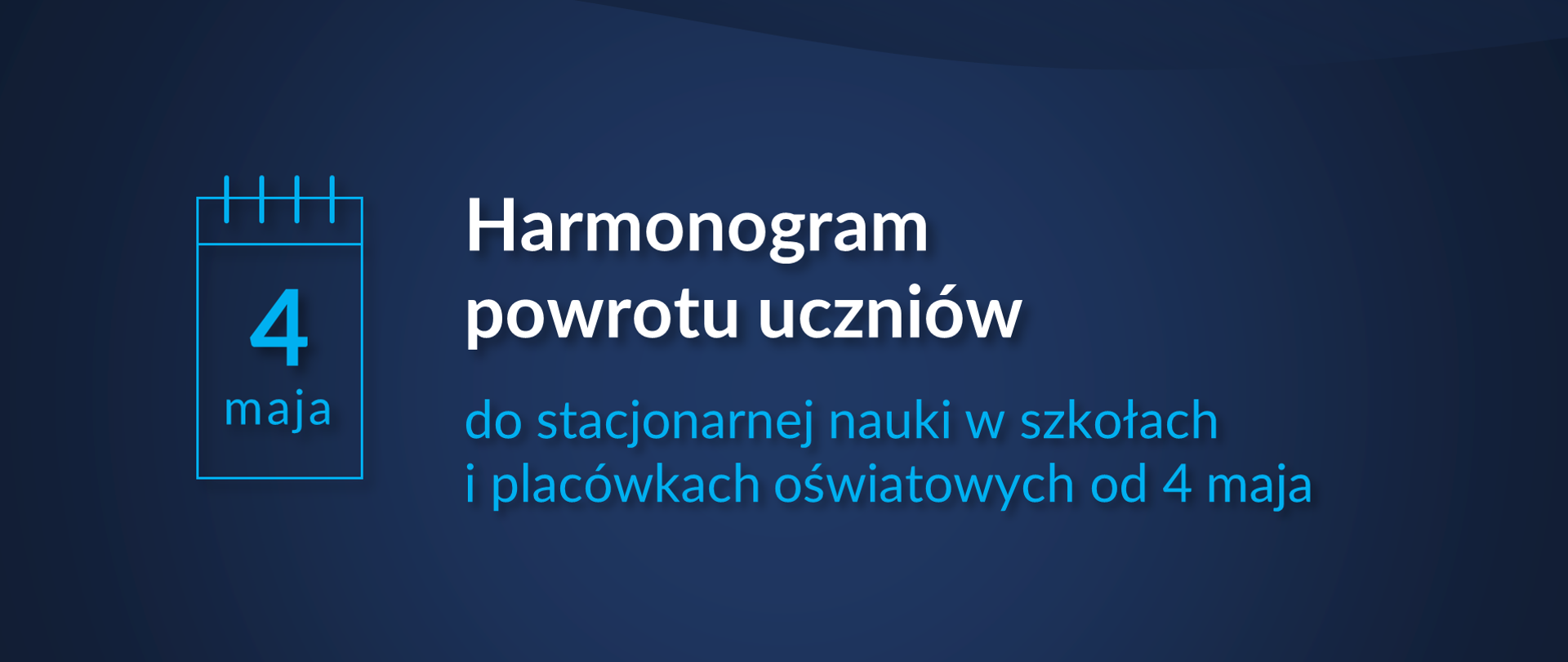 Granatowe tło z piktogramem kalendarza i datą 4 marca. Napis Harmonogram powrotu uczniów do stacjonarnej nauki w szkołach i placówkach oświatowych od 4 maja 