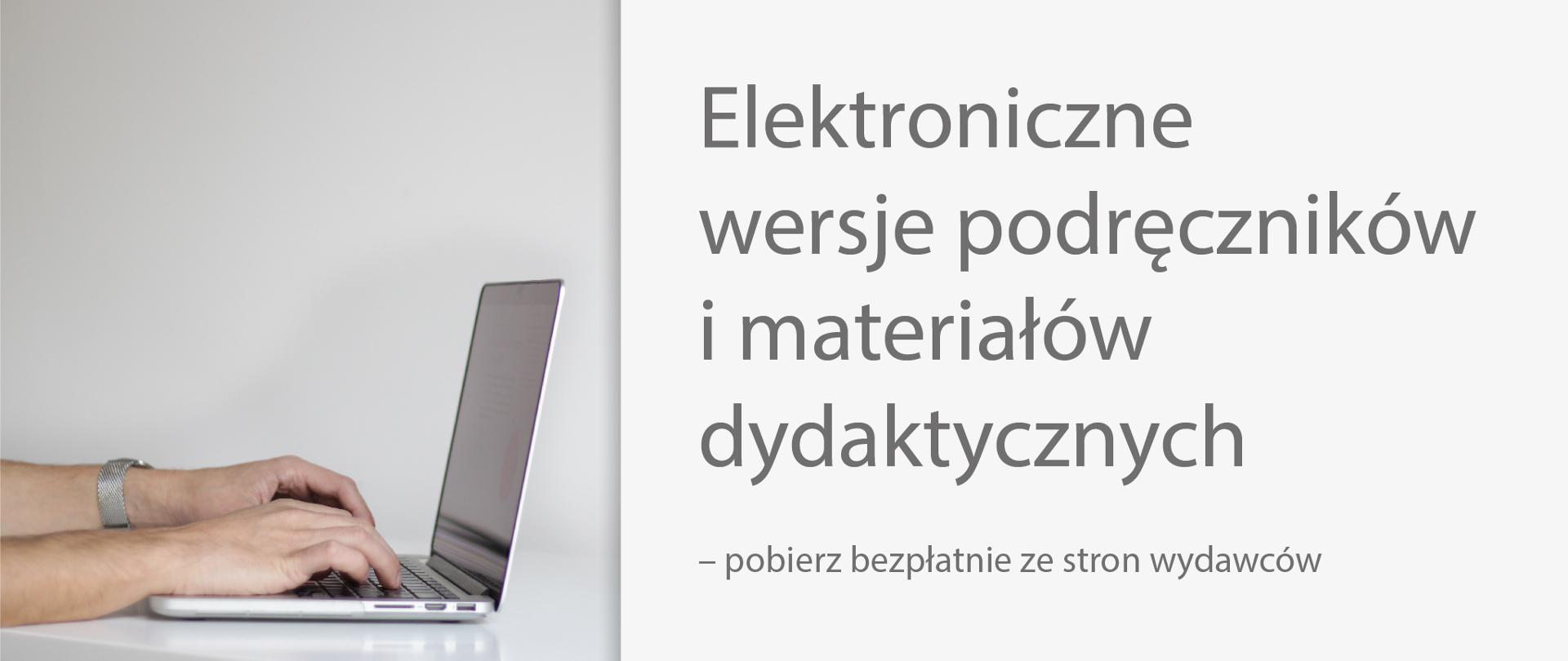 Po lewej stronie ręce i laptop na szarym tle. Po prawo tekst: Elektroniczne wersje podręczników i materiałów dydaktycznych – pobierz bezpłatnie ze stron wydawców