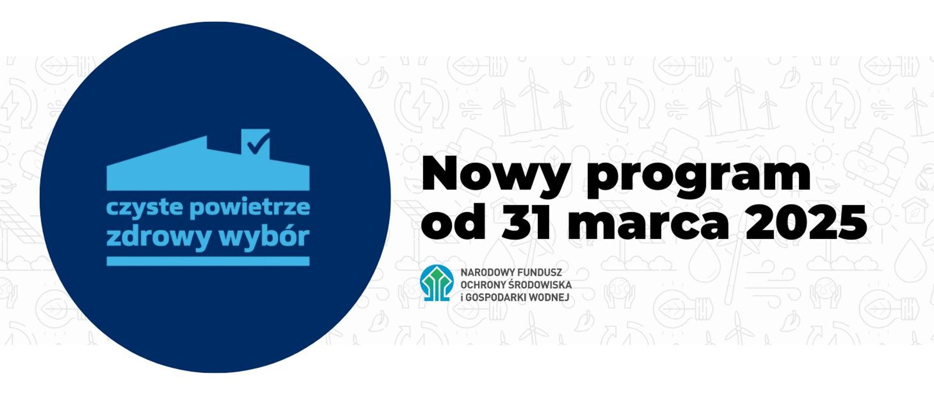 na banerze widnieje napis: Nowy program od 31 marca 2025, na dole baneru znajduje się logo Narodowego Funduszu Ochrony Środowiska i Gospodarki Wodnej. Po lewej stronie w granatowym kole widnieje tekst: czyste powietrze zdrowy wybór. 