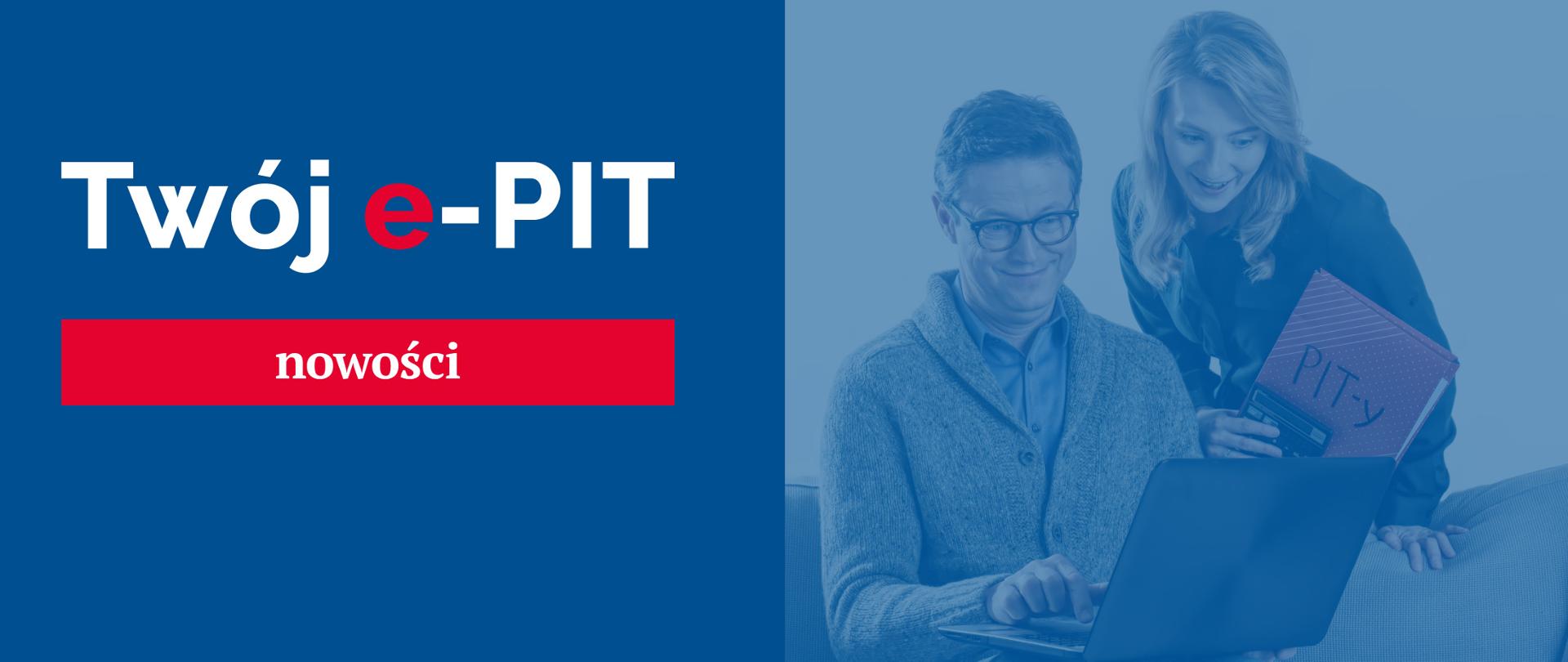Uśmiechnięty mężczyzna i kobieta z teczką na której jest napis PIT-y patrzą na laptop. Obok napis Twój e-PIT nowości
