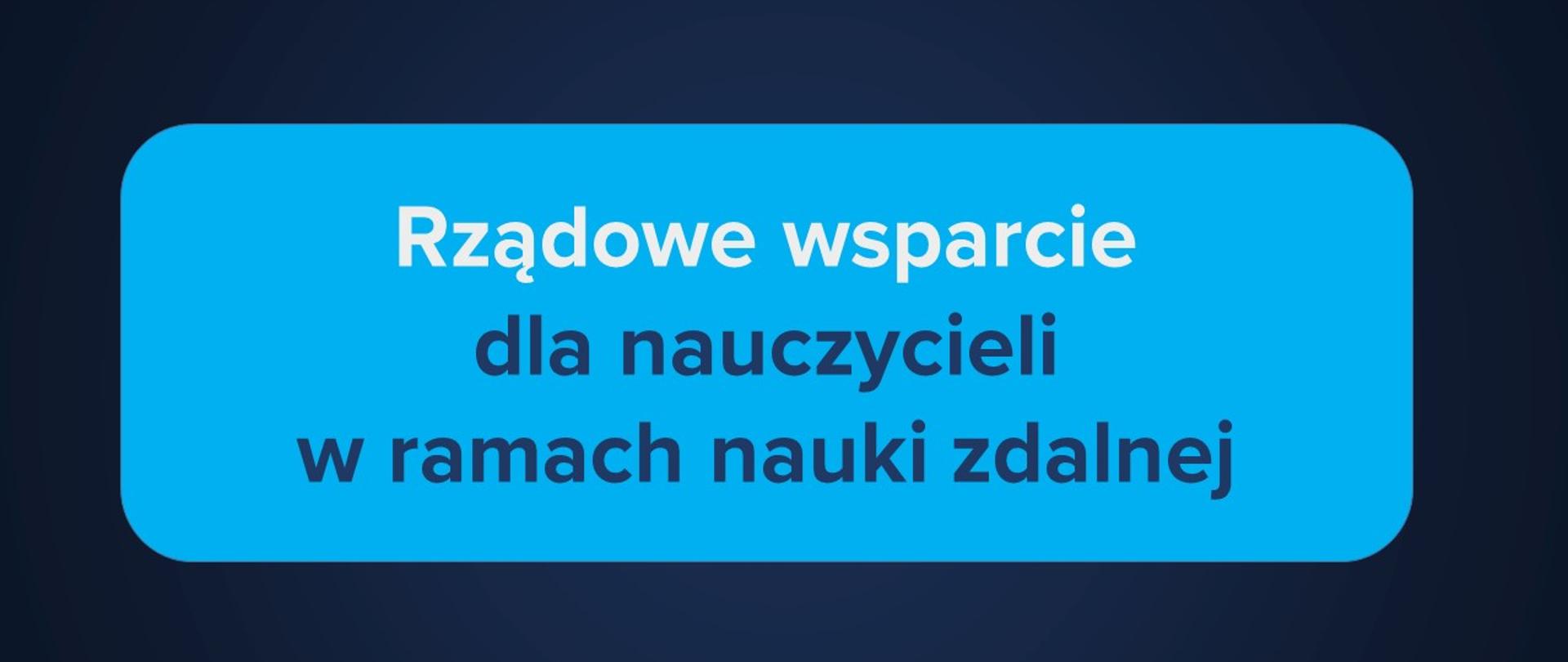 Granatowa grafika z tekstem "Rządowe wsparcie dla nauczycieli w ramach nauki zdalnej".