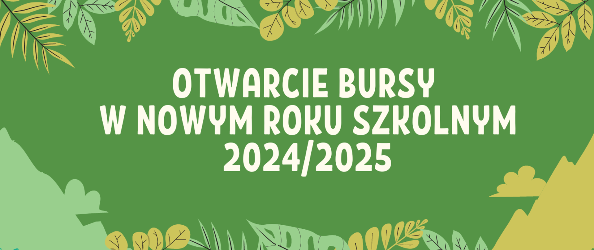 Baner informacyjny na zielonym tle z elementami liści biały napis, otwarcie bursy w nowym roku szkolnym 2024/2025