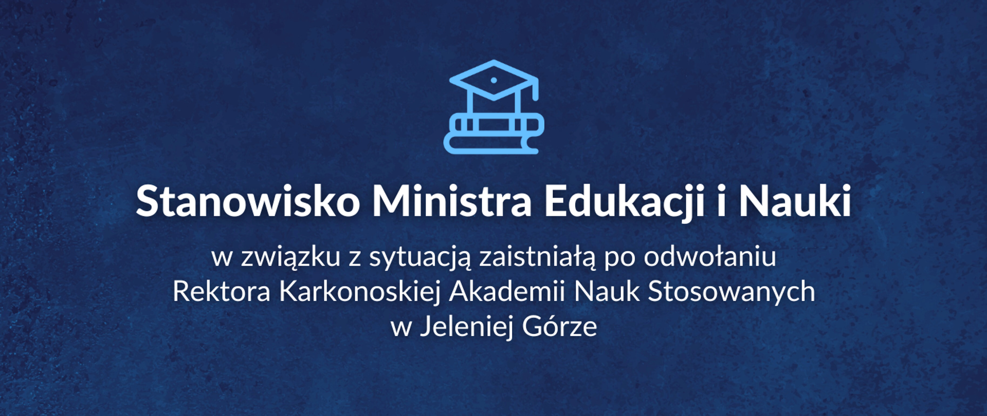 Stanowisko Ministra Edukacji i Nauki w związku z sytuacją zaistniałą po odwołaniu Rektora Karkonoskiej Akademii Nauk Stosowanych w Jeleniej Górze