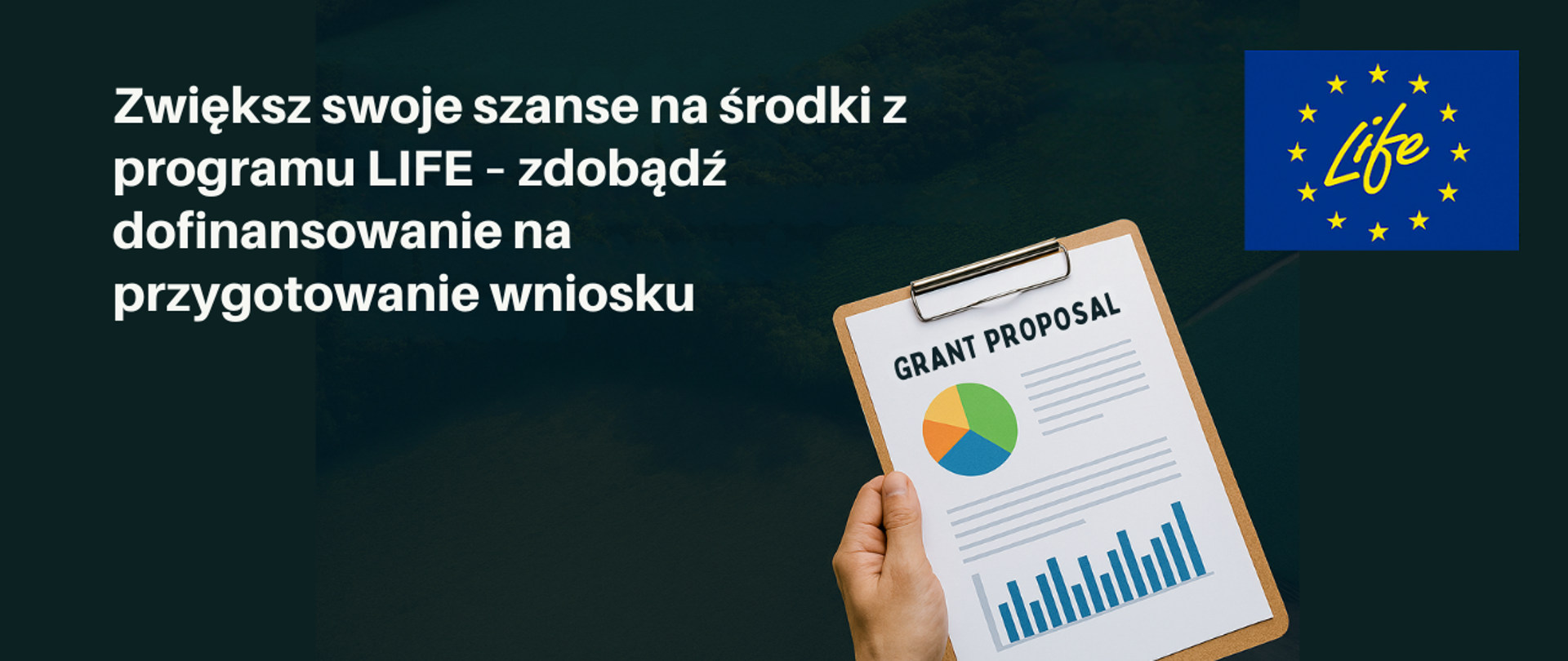 Grafika promująca program LIFE. Zawiera duży nagłówek zachęcający do ubiegania się o dofinansowanie na przygotowanie wniosku. Po prawej stronie widoczne jest logo programu LIFE oraz ręka trzymająca clipboard z wykresem i dokumentem opisanym jako ‘Grant Proposal