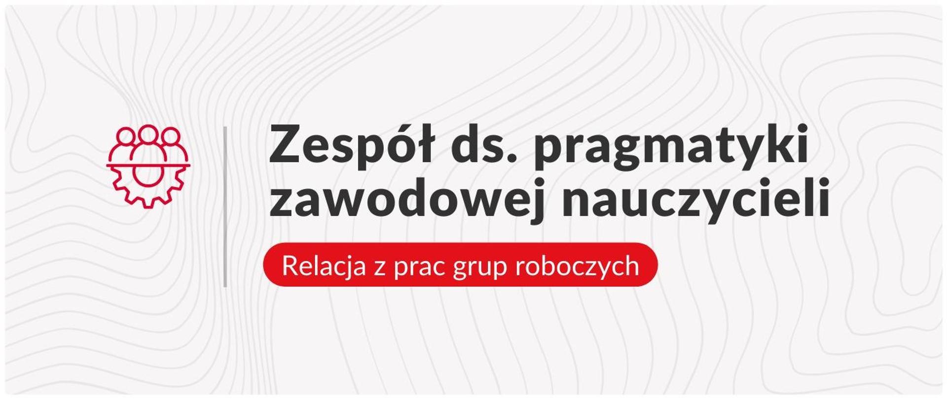 Zespół ds. pragmatyki zawodowej nauczycieli. Relacja z prac grup roboczych