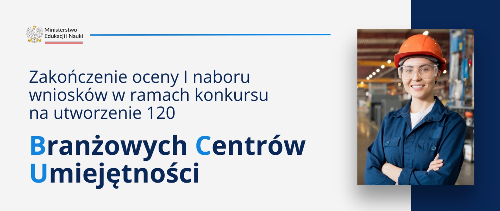 Grafika - na biało-niebieskim tle kobieta w ochronnych okularach i pomarańczowym kasku, za nią wnętrze zakładu przemysłowego, obok napis Zakończenie oceny i naboru wniosków w ramach konkursu na utworzenie 120 Branżowych Centrów Umiejętności.