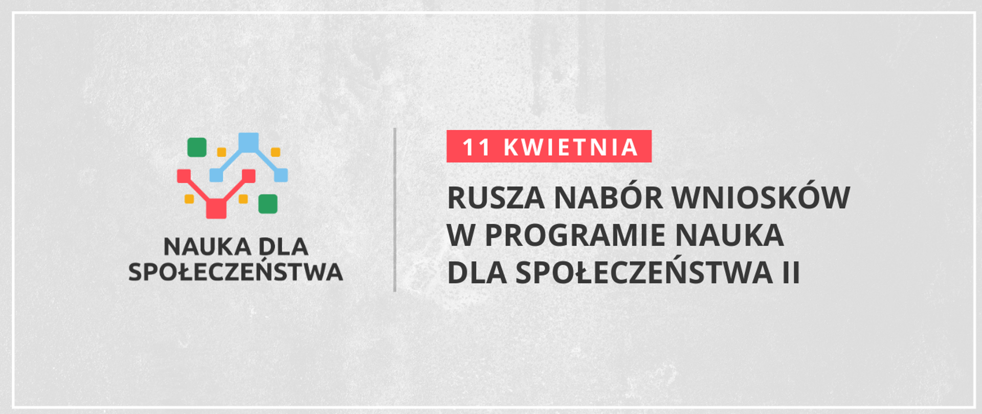 Z lewej strony napis - Nauka dla Społeczeństwa z kolorowymi kwadratami, z prawej napis - 11 kwietnia rusza nabór wniosków w programie nauka dla społeczeństwa II
