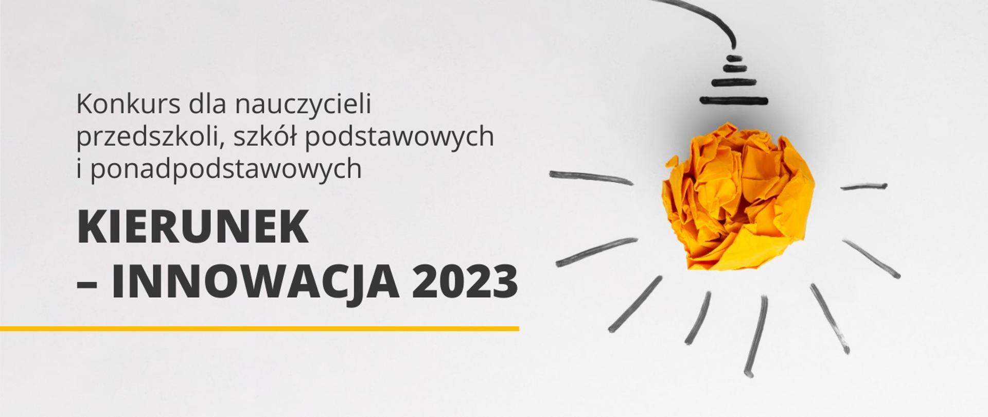 Grafika - na szarym tle żarówka i napis Konkurs dla nauczycieli przedszkoli, szkół podstawowych i ponadpodstawowych „Kierunek – Innowacja 2023”.