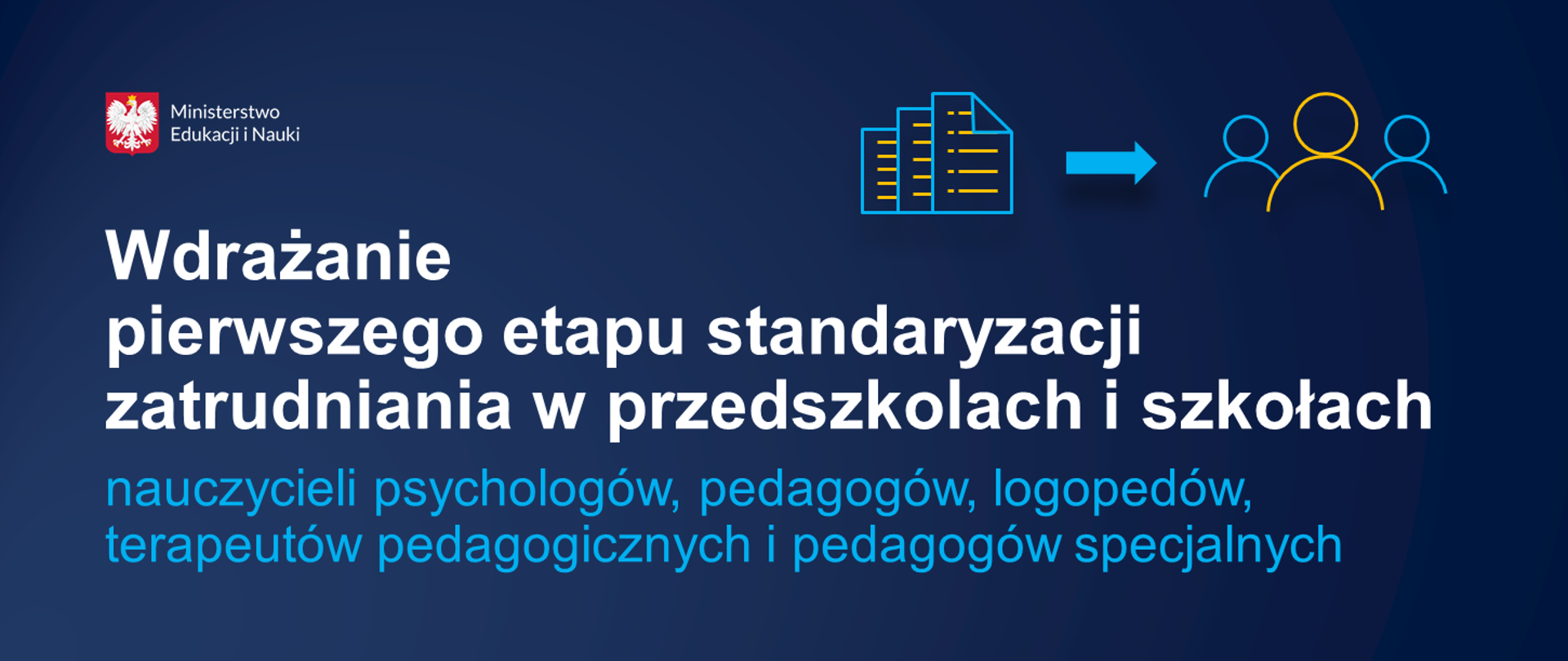 Granatowe tło, na górze po lewej stornie logotyp Ministerstwa Edukacji i Nauki. Obok ikonka kartek, strzałka i ikonka ludzi. Poniżej napis Wdrażanie pierwszego etapu standaryzacji zatrudniania w przedszkolach i szkołach nauczycieli psychologów, pedagogów, logopedów, terapeutów pedagogicznych i pedagogów specjalnych