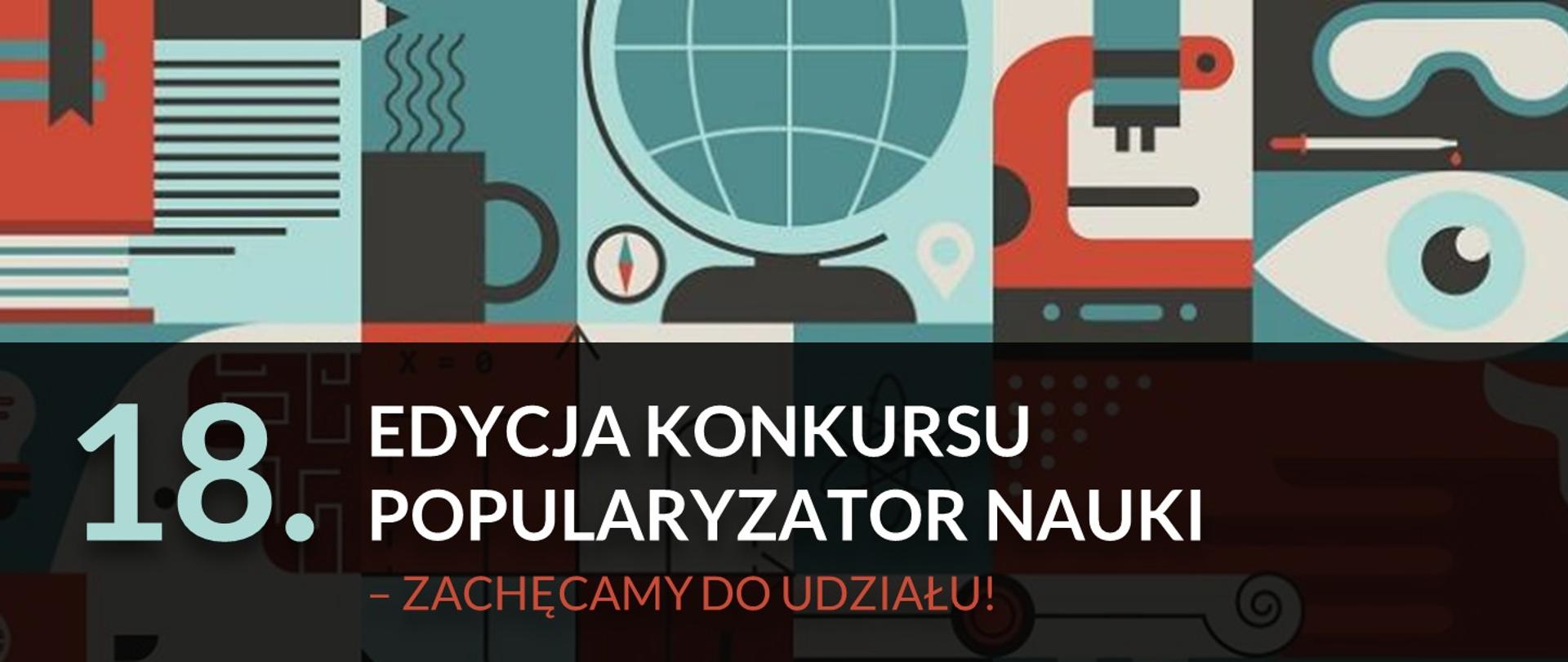Grafika z napisem - 18. edycja konkursu popularyzator nauki - zachęcamy do udziału. Na obrazku fragment książki, globus, kubek z napojem, mikroskop i oko