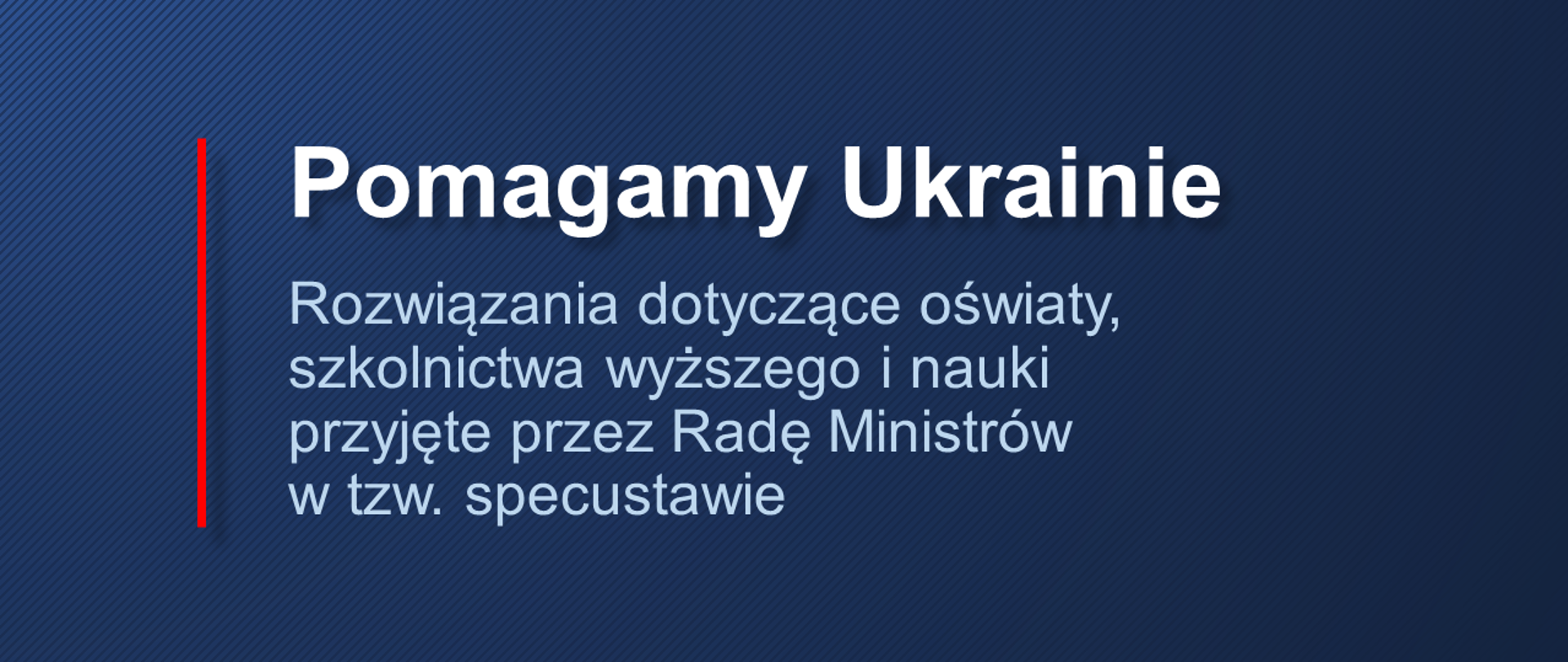 Grafika na granatowym tle z napisem Pomagamy Ukrainie. Rozwiązania dotyczące oświaty, szkolnictwa wyższego i nauki przyjęte przez Radę Ministrów w tzw. specustawie.