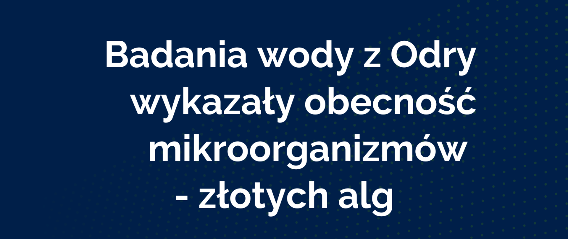Badania wody z Odry wykazały obecność mikroorganizmów - złotych alg