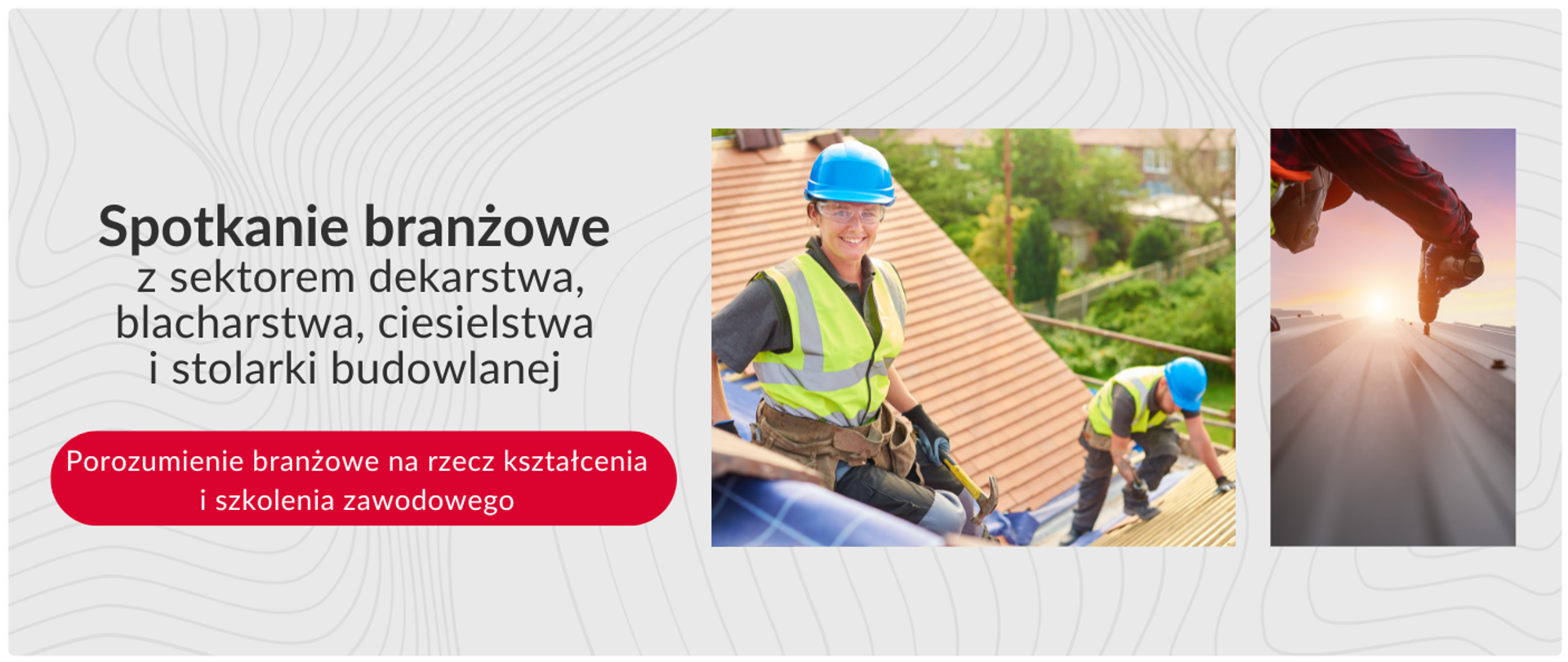 Grafika przedstawia dwie osoby pracujące na dachu. Jedna z nich, w niebieskim kasku i kamizelce odblaskowej, uśmiecha się do aparatu, siedząc obok paneli fotowoltaicznych. Drugi mężczyzna pracuje niżej na dachu. Po prawej stronie widać zbliżenie na rękę osoby trzymającej wiertarkę i przykręcającą blachę do dachu. Po lewej stronie, na białym tle z delikatnym wzorem, widnieje napis „Spotkanie branżowe z sektorem dekarstwa, blacharstwa, ciesielstwa i stolarki budowlanej” oraz czerwona belka z tekstem „Porozumienie branżowe na rzecz kształcenia i szkolenia zawodowego”.