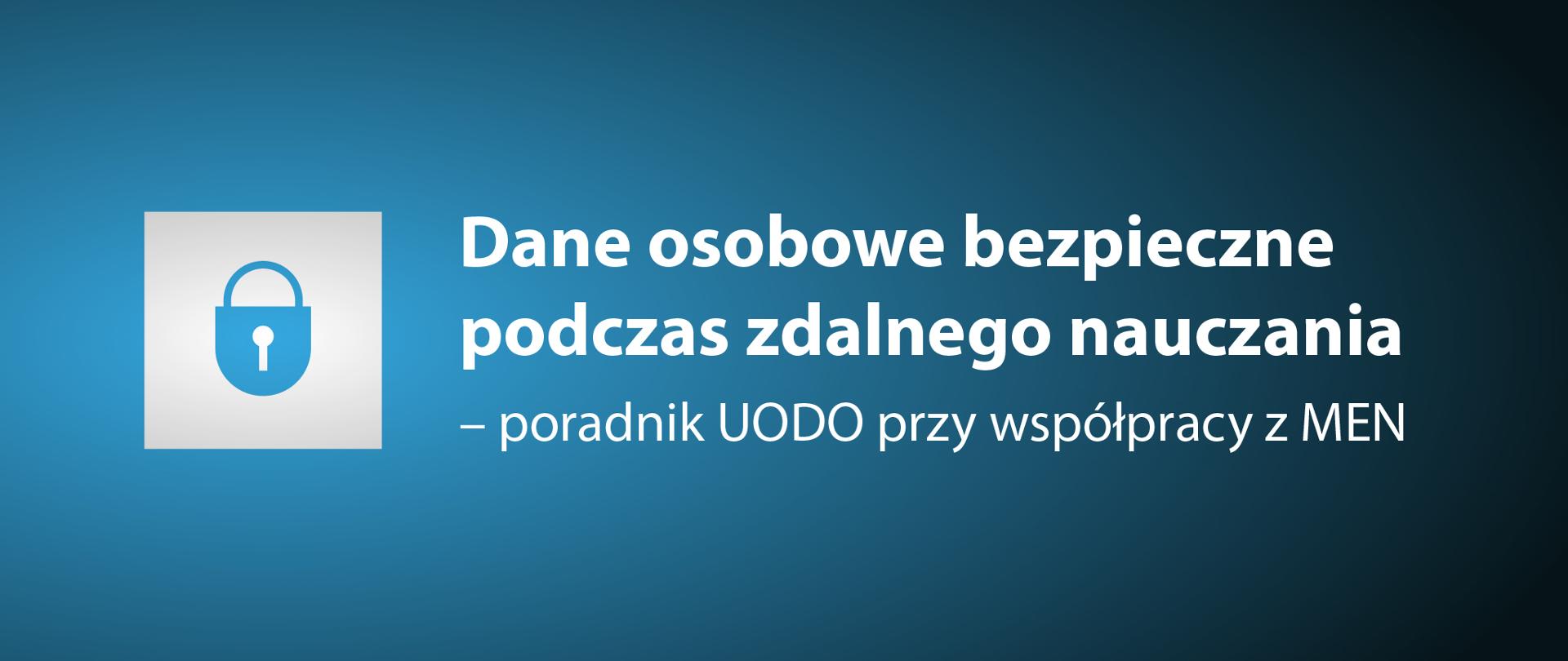 Ciemnoniebieskie tło, na nim, po lewej stronie kwadratowa biała ikona z symbolem kłódki. Po prawej stronie biały tekst: Dane osobowe bezpieczne podczas zdalnego nauczania – poradnik UODO dla szkół