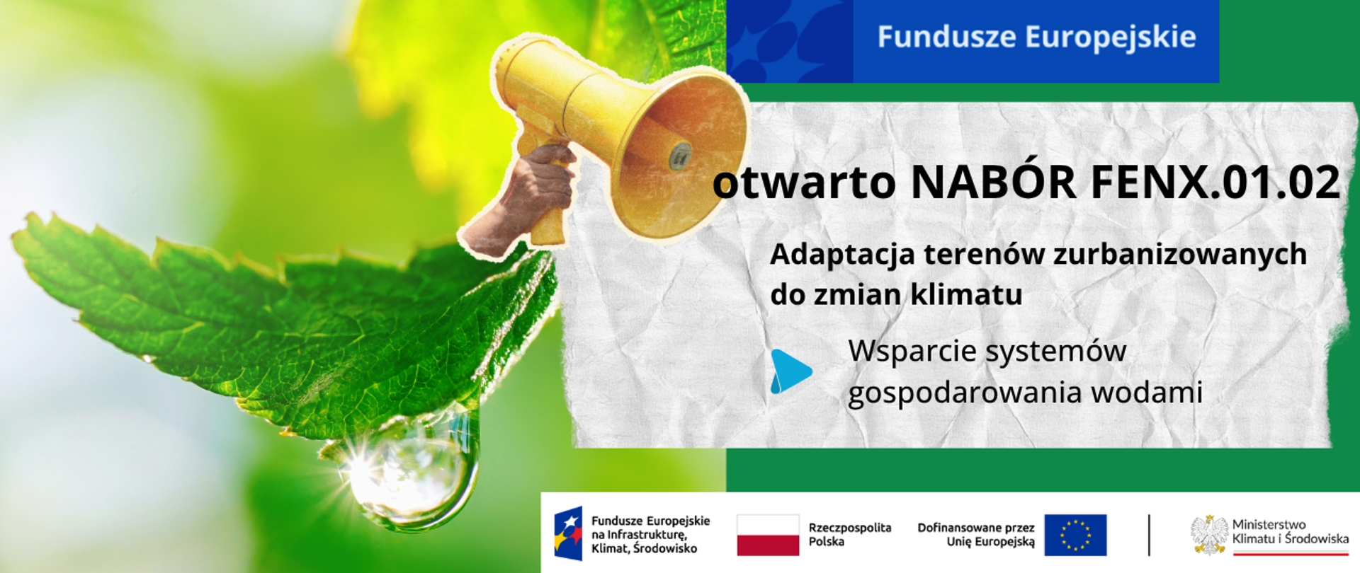 Po lewej stronie grafiki zdjęcie zielonego liścia, z którego spada lśniąca kropla wody. W prawej połowie grafiki informacja opatrzona grafiką głośnika: otwarto nabór FENX.01.02 Adaptacja terenów zurbanizowanych do zmian klimatu; wsparcie systemów gospodarowania wodami. Na dole logotypy unijne i logo Ministerstwa Klimatu i Środowiska.