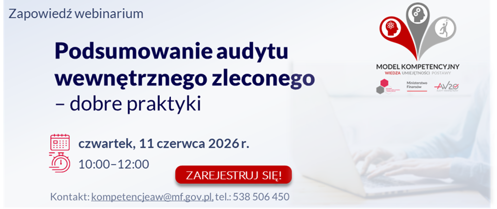 Zapowiedź webinarium: „Podsumowanie audytu wewnętrznego zleconego – dobre praktyki”
Poniedziałek, 11 czerwca 2026 r. w godzinach od 10:00 do 12:00.
Kontakt: kompetencjeaw@mf.gov.pl, tel.: 538 506 450