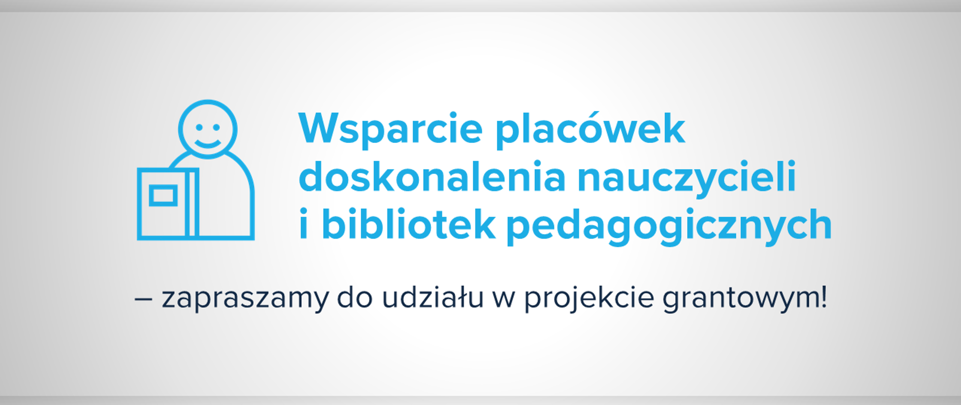 Jasna grafika z ikoną uśmiechniętej osoby z książką. Obok tekst "Wsparcie placówek doskonalenia nauczycieli i bibliotek pedagogicznych – zapraszamy do udziału w projekcie grantowym!"