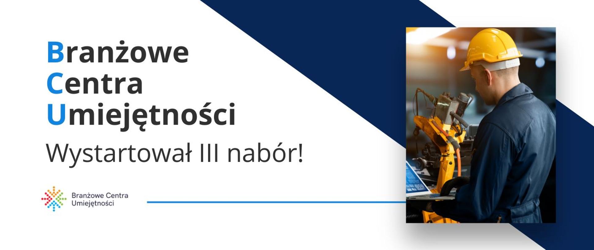 Grafika, mężczyzna w żółtym kasku stoi przy maszynie, obok napis Branżowe Centra Umiejętności - wystartował III nabór.