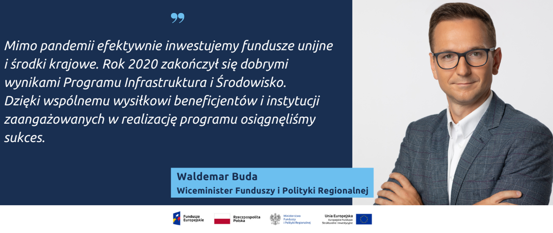 Na grafice napis: "Mimo pandemii efektywnie inwestujemy fundusze unijne i środki krajowe. Rok 2020 zakończył się dobrymi wynikami Programu Infrastruktura i Środowisko. Dzięki wspólnemu wysiłkowi beneficjentów i instytucji zaangażowanych w realizację programu osiągnęliśmy sukces." oraz zdjęcie wiceministra Waldemara Budy