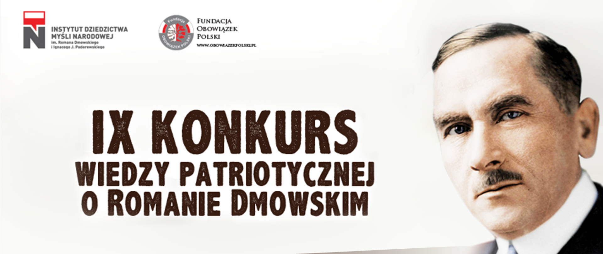 Na górze logotypy Instytutu Dziedzictwa Myśli Narodowej im. Romana Dmowskiego i Ignacego J. Paderewskiego oraz Fundacji Obowiązek Polski. Po prawej stronie zdjęcie Romana Dmowskiego, po lewej stronie napis: IX Konkurs Wiedzy Patriotycznej o Romanie Dmowskim 