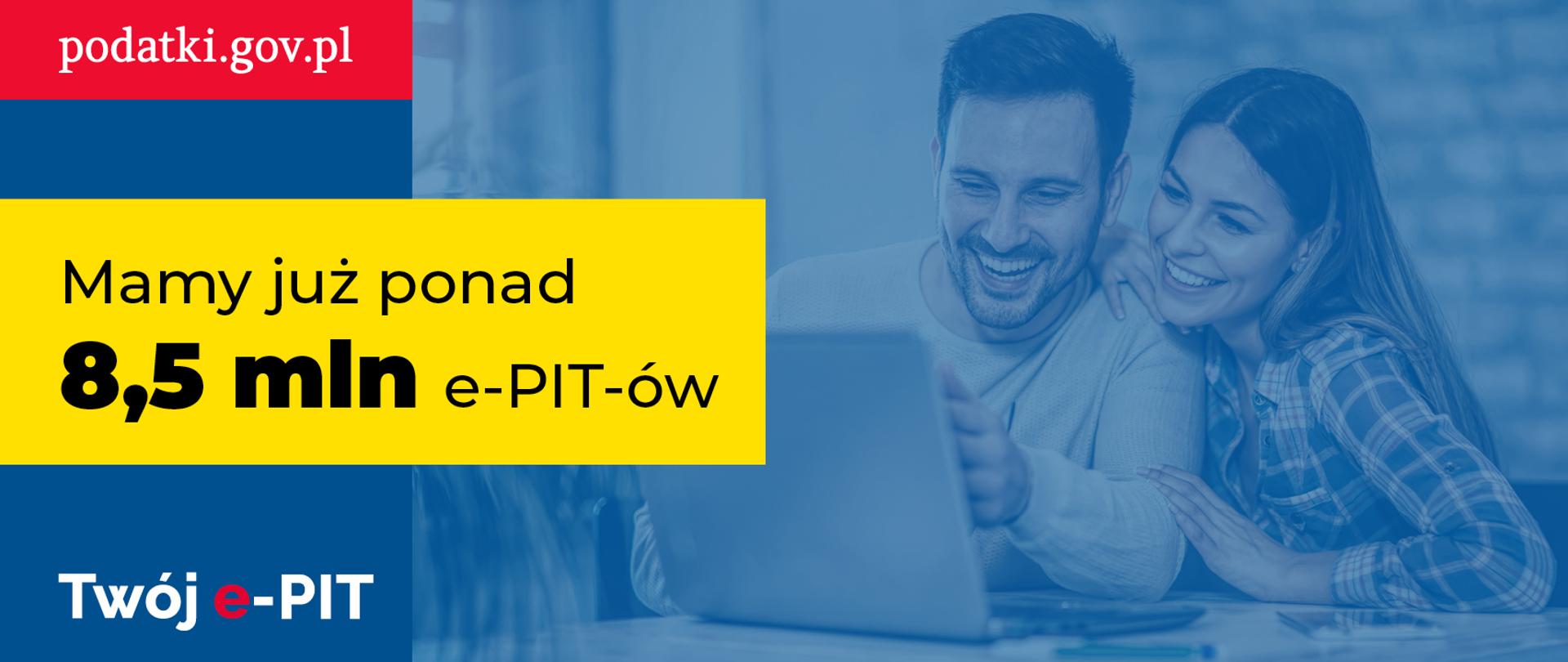 Po prawej stronie uśmiechnięta kobieta i mężczyzna przy laptopie. Po lewej adres podatki.gov.pl i mamy już ponad 8.5 mln e-PIT-w i Twój e-PIT 