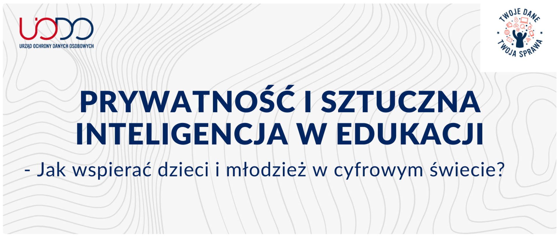 Grafika informacyjna na jasnym tle z falistymi, abstrakcyjnymi liniami. W lewym górnym rogu znajduje się logo UODO (Urząd Ochrony Danych Osobowych). W prawym górnym rogu widoczna jest okrągła, czerwono-niebieska grafika z napisem "TWOJE DANE, TWOJA SPRAWA". Centralnie umieszczony jest granatowy tekst: "PRYWATNOŚĆ I SZTUCZNA INTELIGENCJA W EDUKACJI - Jak wspierać dzieci i młodzież w cyfrowym świecie?".