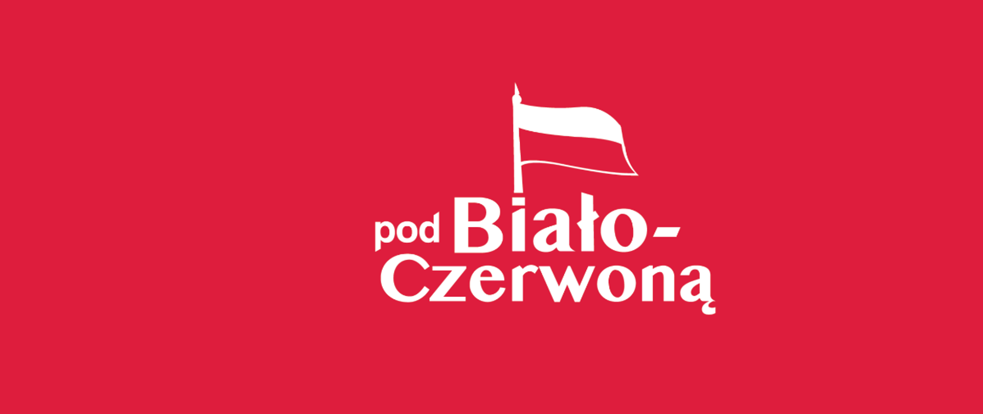 Biało czerwona flaga na czerwonym tle. Pod flaga napis: pod Biało-Czerwoną.