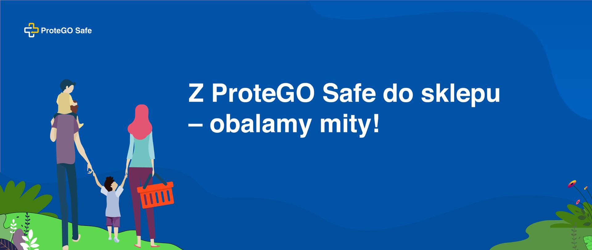 Rodzina tyłem. Ojciec trzyma dziecko na barana. Po środku stoi dziecko trzymane z obu stron za rękę przez rodziców. Kobieta niesie w ręce koszyk. Napis Z ProteGo Safe do sklepu - obalamy mity!