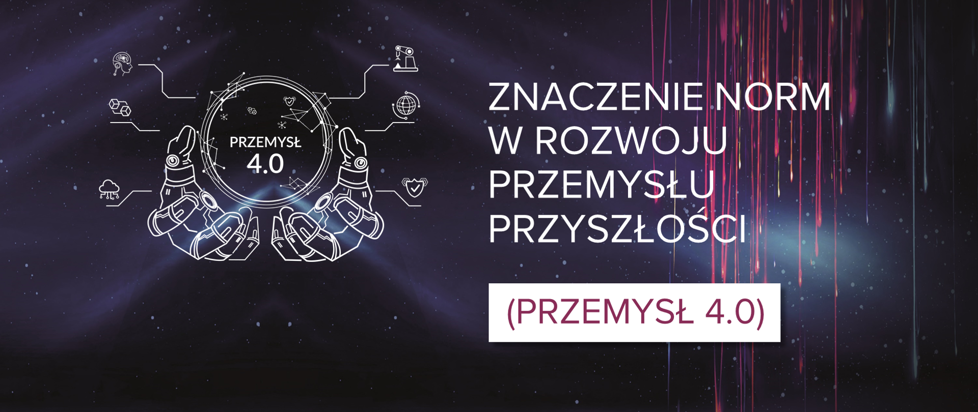 Tło grafiki to obraz galaktyki świetlnej. Po lewej stronie logotyp Ministerstwa Edukacji i Nauki, po prawej logotyp konkursu oraz napis IX Ogólnopolski Konkurs Normalizacja i ja. Poniżej napis znaczenie norm w rozwoju przemysłu przyszłości (przemysł 4.0).
Po lewej stronie grafika przedstawiająca ręce robota, a w nich koło z napisem w środku przemysł 4.0