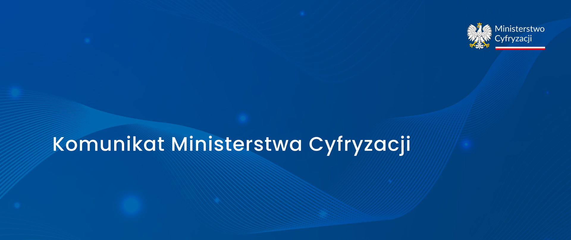 Na granatowym tle widnieje napis - Komunikat Ministerstwa Cyfryzacji, w górnym prawym rogu znajduje się logo Ministerstwa Cyfryzacji z orłem 