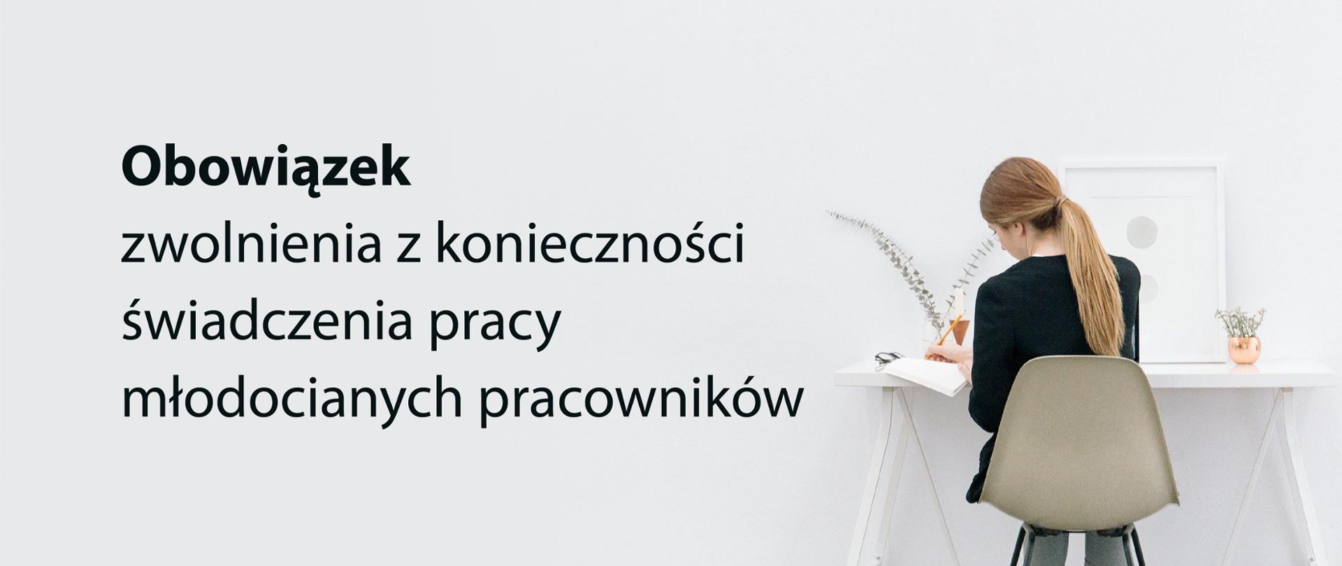 Kobieta siedząca na krześle przy biurku. Po lewo tekst: Obowiązek zwolnienia ich z konieczności świadczenia pracy młodocianych pracowników